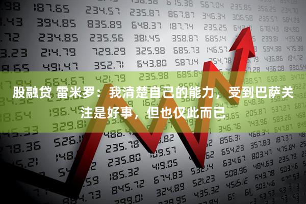 股融贷 雷米罗：我清楚自己的能力，受到巴萨关注是好事，但也仅此而已