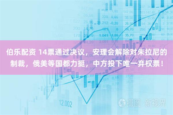 伯乐配资 14票通过决议，安理会解除对朱拉尼的制裁，俄美等国都力挺，中方投下唯一弃权票！