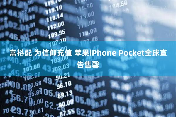 富裕配 为信仰充值 苹果iPhone Pocket全球宣告售罄