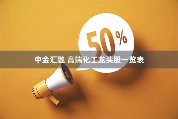 中金汇融 高端化工龙头股一览表